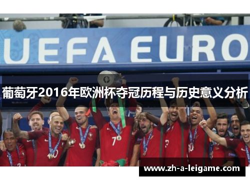 葡萄牙2016年欧洲杯夺冠历程与历史意义分析 葡萄牙2016年欧洲杯夺冠历程与历史意义分析